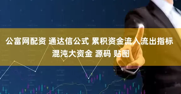 公富网配资 通达信公式 累积资金流入流出指标 混沌大资金 源码 贴图