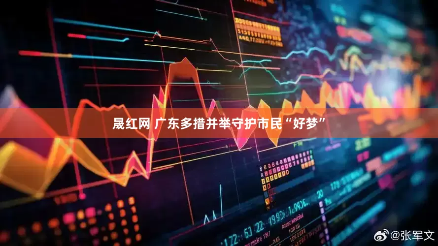 晟红网 广东多措并举守护市民“好梦”
