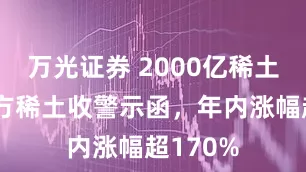 万光证券 2000亿稀土龙头北方稀土收警示函，年内涨幅超170%