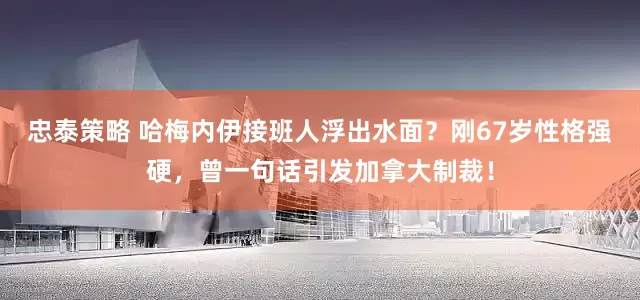 忠泰策略 哈梅内伊接班人浮出水面？刚67岁性格强硬，曾一句话引发加拿大制裁！