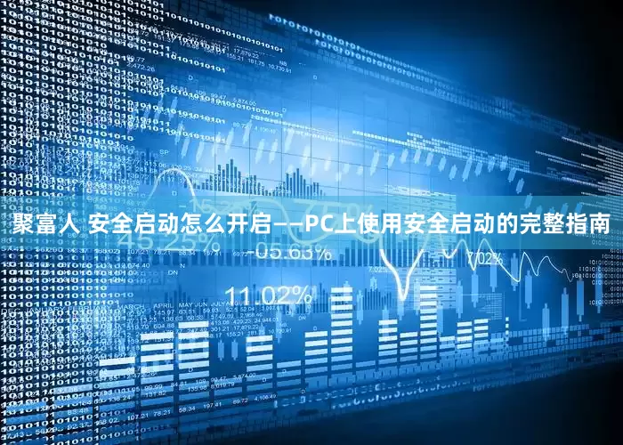 聚富人 安全启动怎么开启——PC上使用安全启动的完整指南